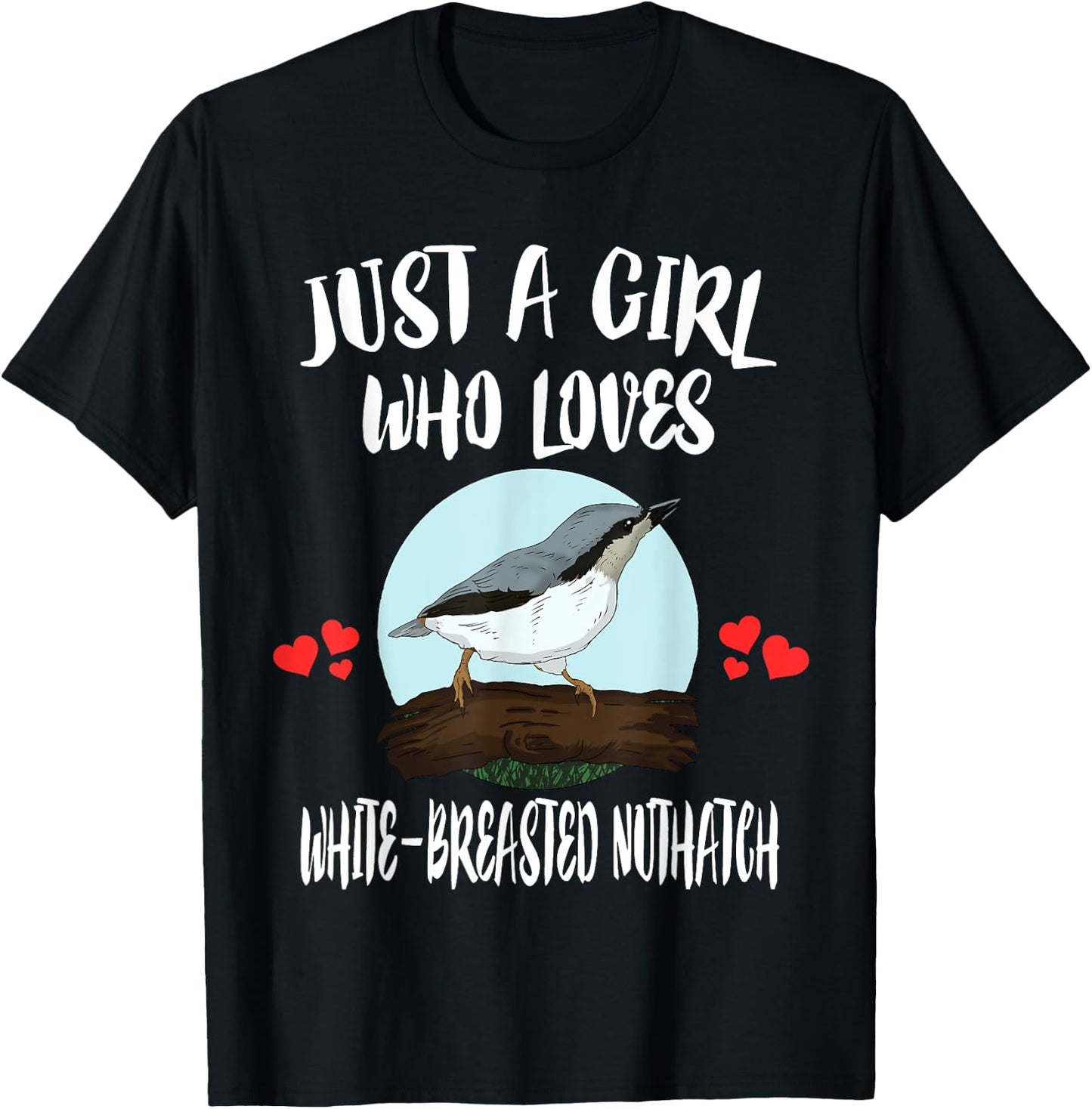 Just A Girl Who Loves White-breasted Nuthatch Bird Birding T-Shirt - T-Shirt | Black