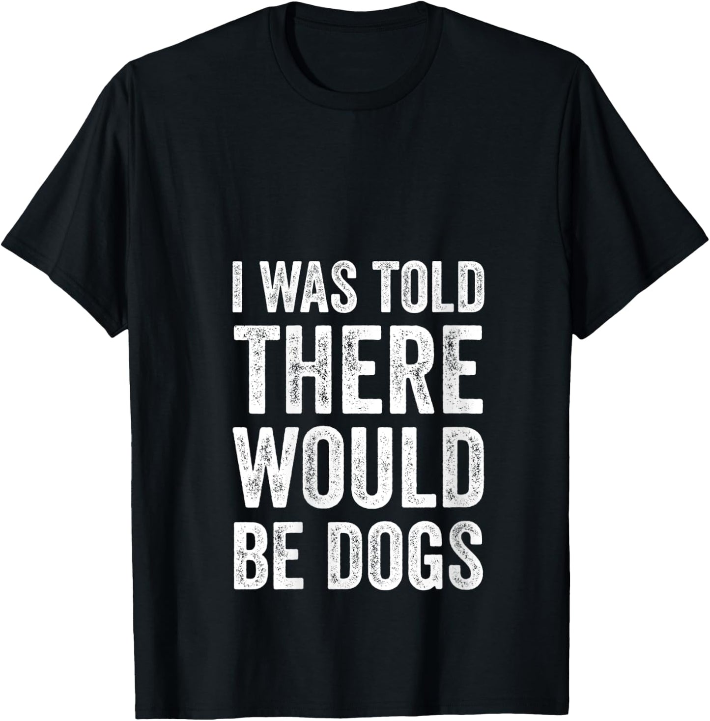 I Was Told There Would Be Dogs Funny Dog Lover Dog Owner V-Neck T-Shirt - T-Shirt | Black