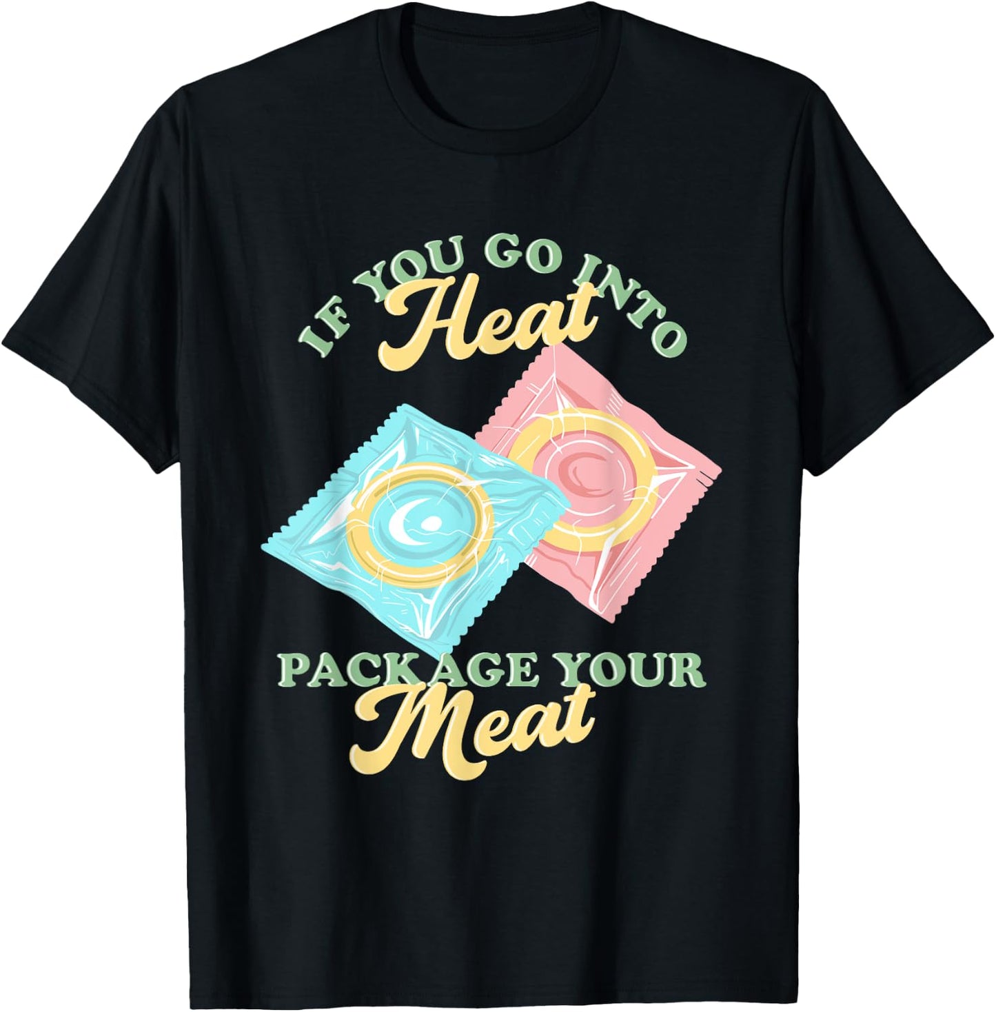 If Yous Go Into Heat, Package Your Meat Birth Control T-Shirt - T-Shirt | Black