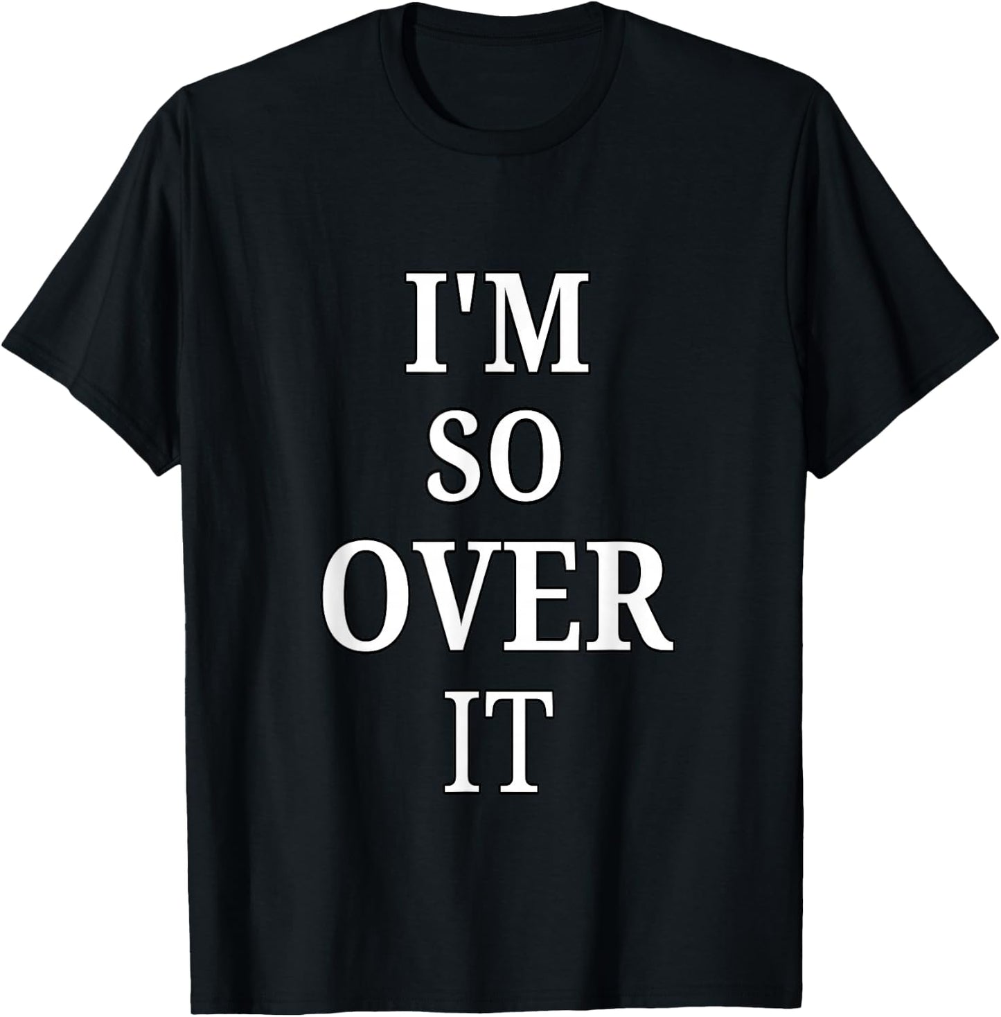I'm So Over It, Sarcastic, Funny, Joke, Men, Women T-Shirt - T-Shirt | Black