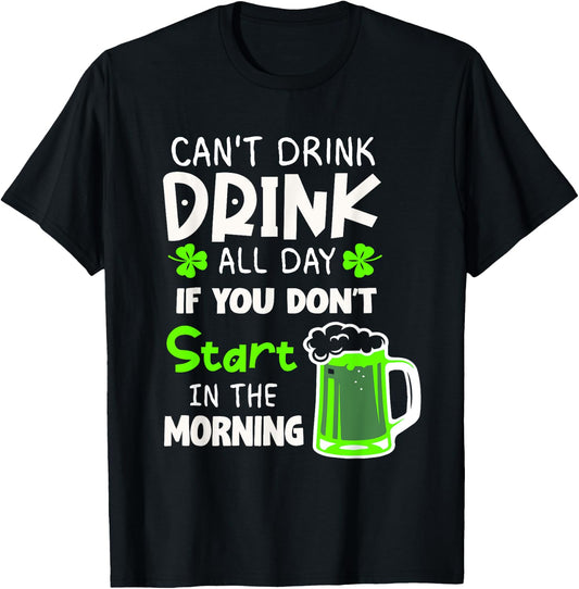 You Can't Drink All Day If You Don't Start In The Morning T-Shirt - T-Shirt | Black