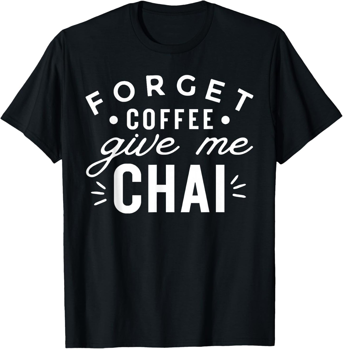 Forget Coffee Give Me Chai Tea Latte Funny Chai Lover T-Shirt - T-Shirt | Black