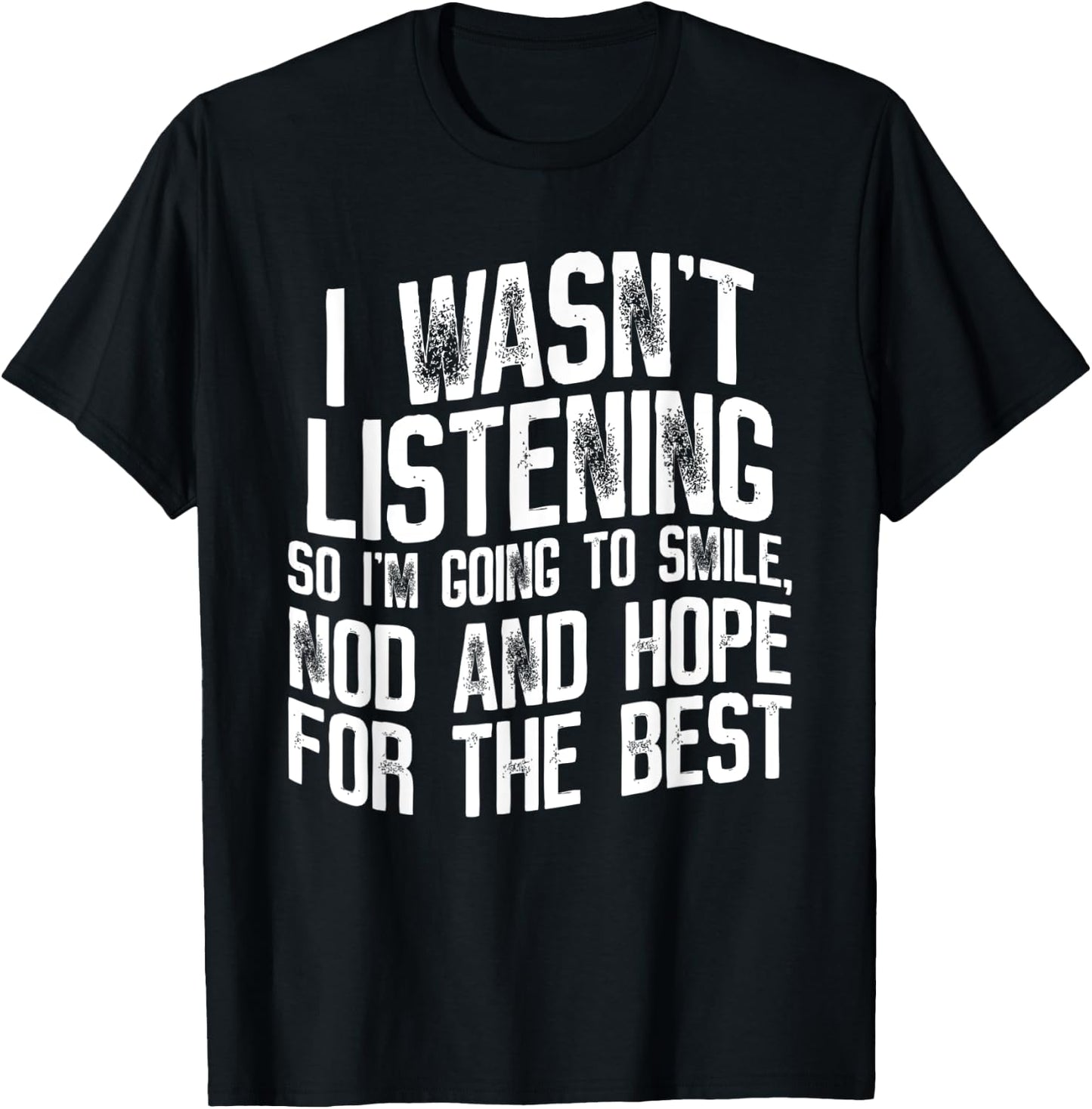 I Wasn't Listening So I'm Going To Smile, Nod And Hope T-Shirt - T-Shirt | Black