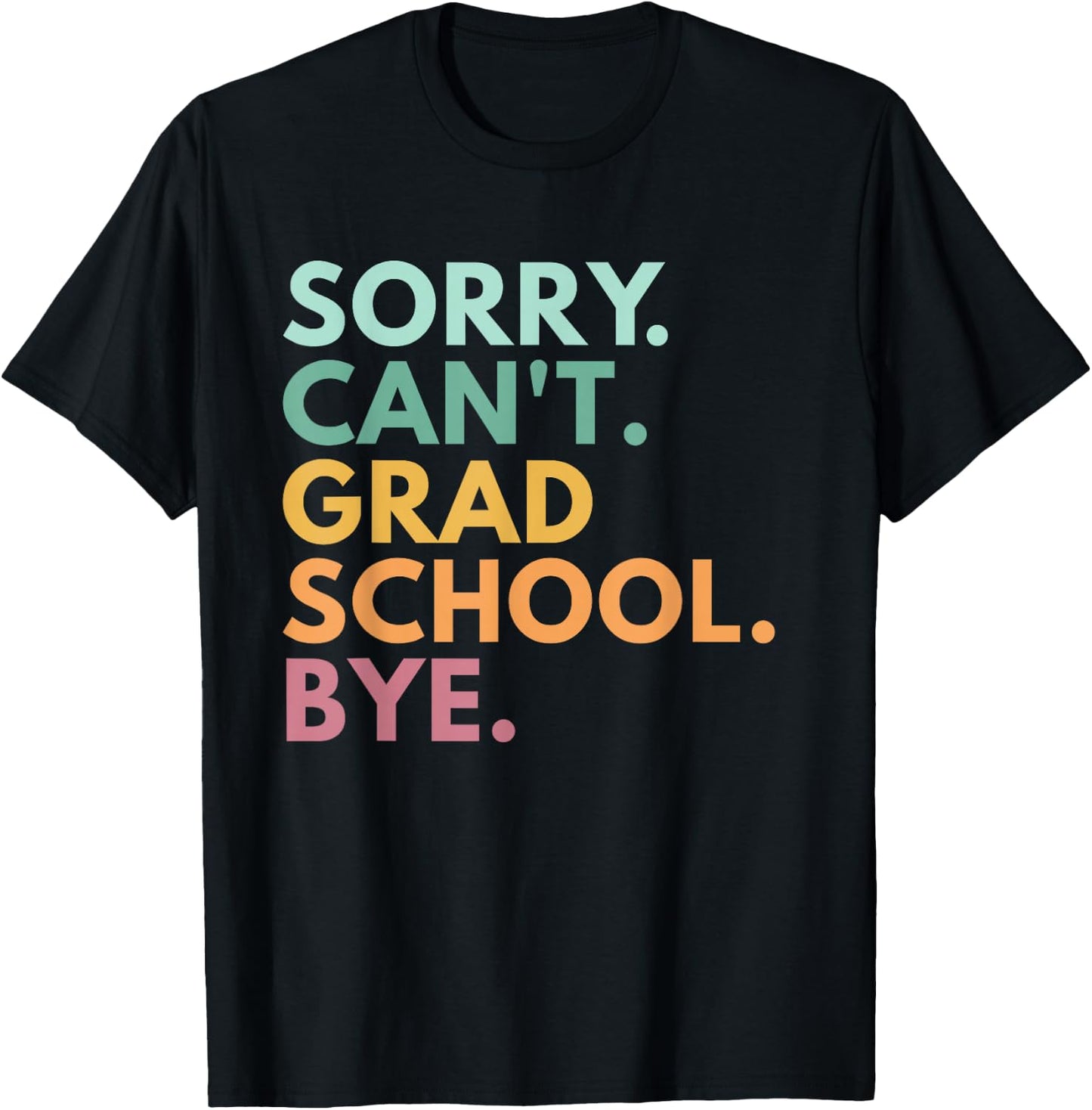 Sorry Can't Grad School Bye T-Shirt - T-Shirt | Black