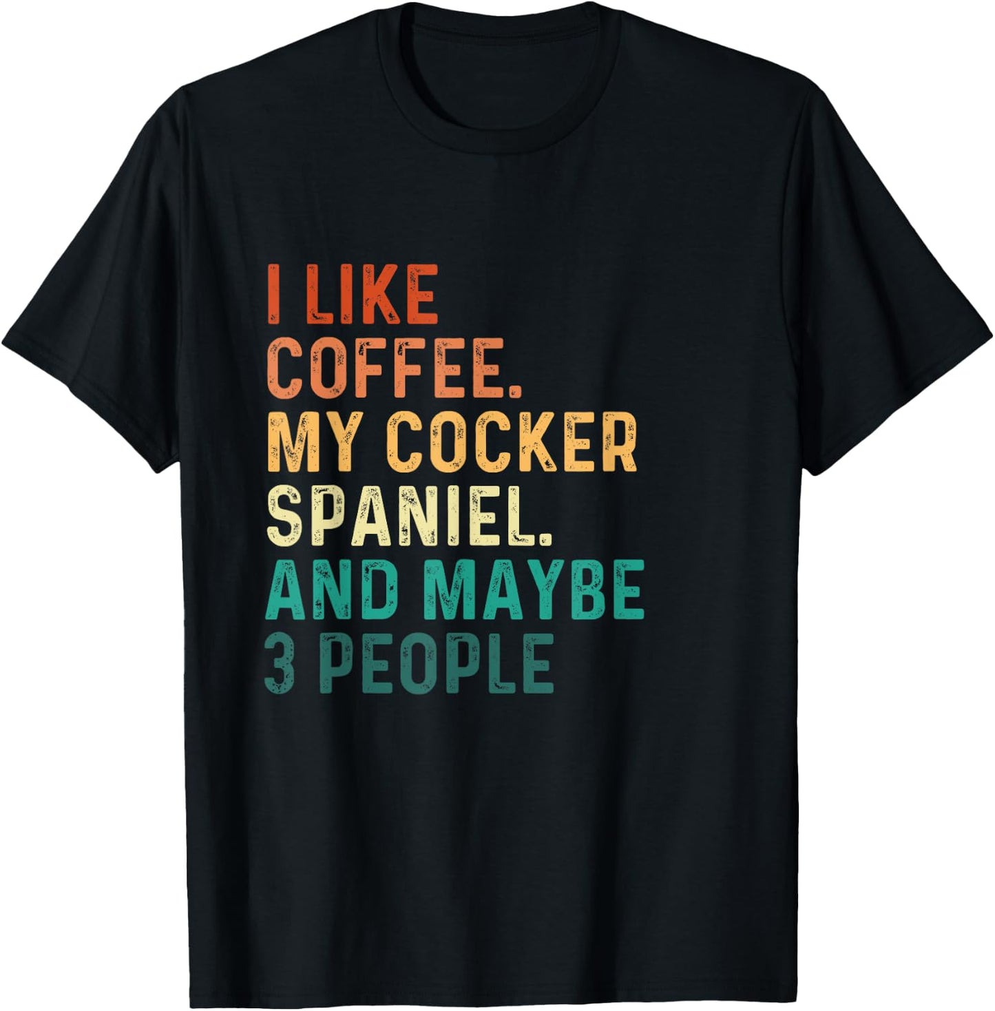 I Like Coffee My Cocker Spaniel And Maybe 3 People - Dog Lov Men Women T-Shirt - T-Shirt | Black
