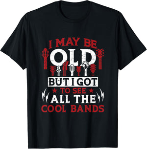 I May Be Old But I Got To See All The Cool Bands T-Shirt - T-Shirt | Black