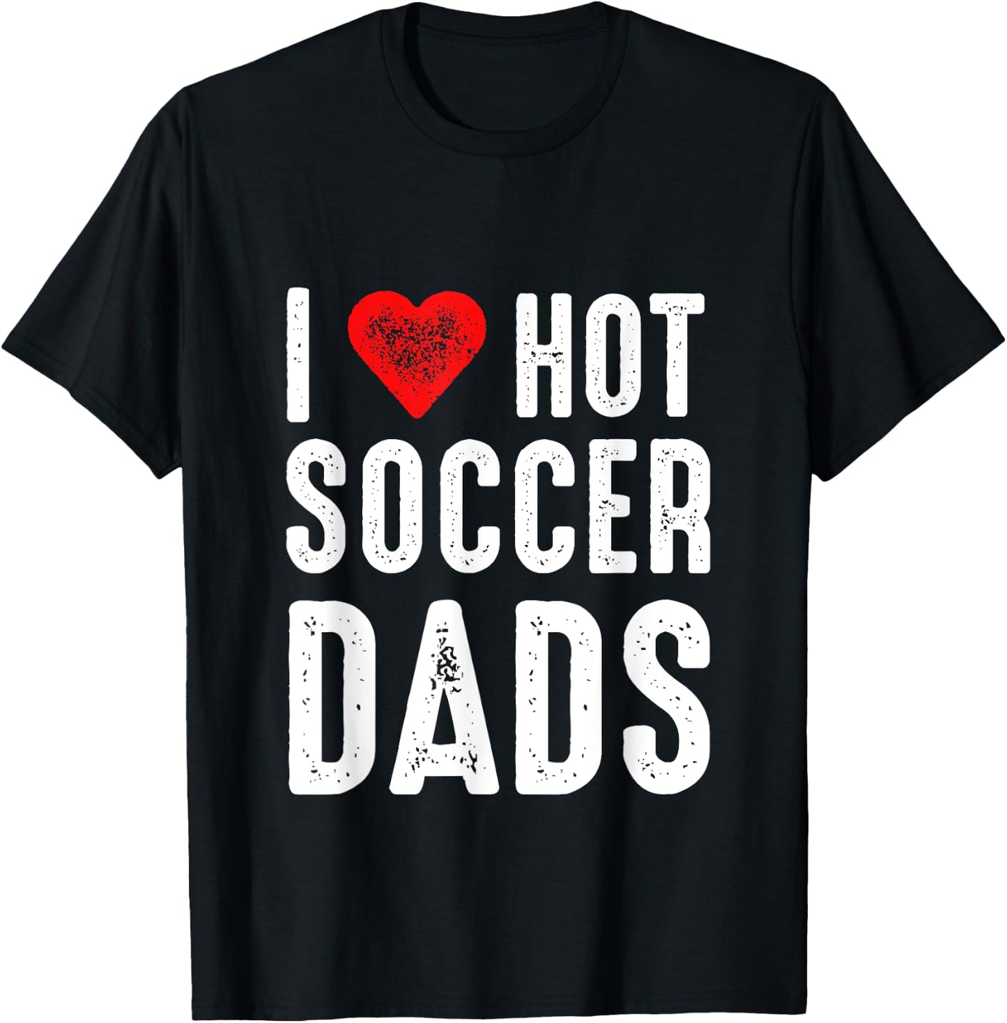 I Love Hot Soccer Dads T-Shirt - T-Shirt | Black