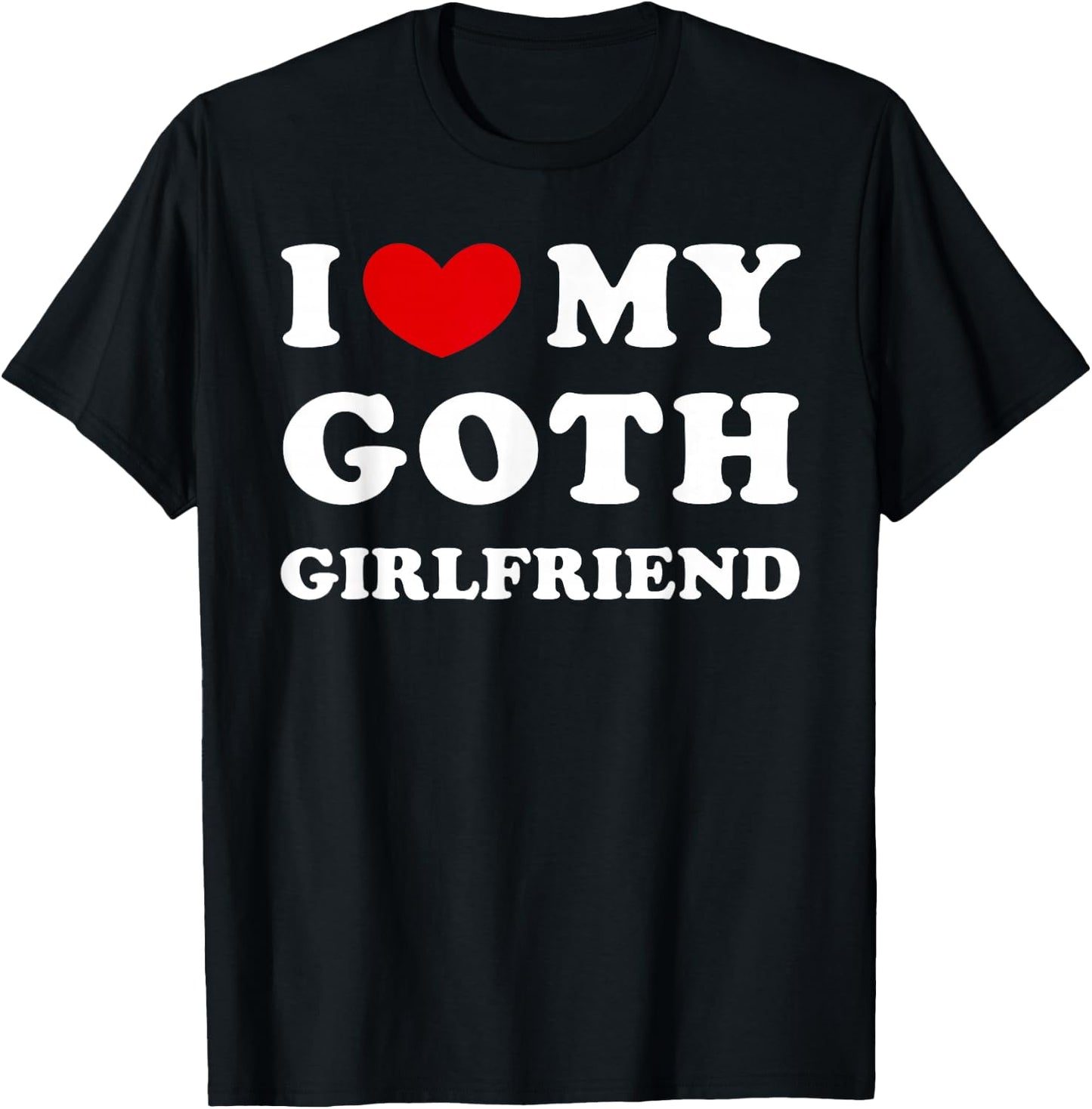 I Love My Goth Girlfriend, I Love My Gothic Girlfriend T-Shirt - T-Shirt | Black