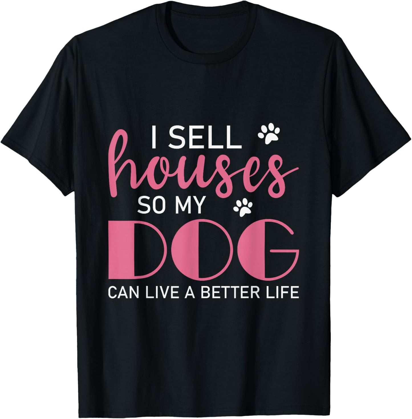 I Sell Houses So My Dog Can Live A Better Life, Realtor T-Shirt - T-Shirt | Black