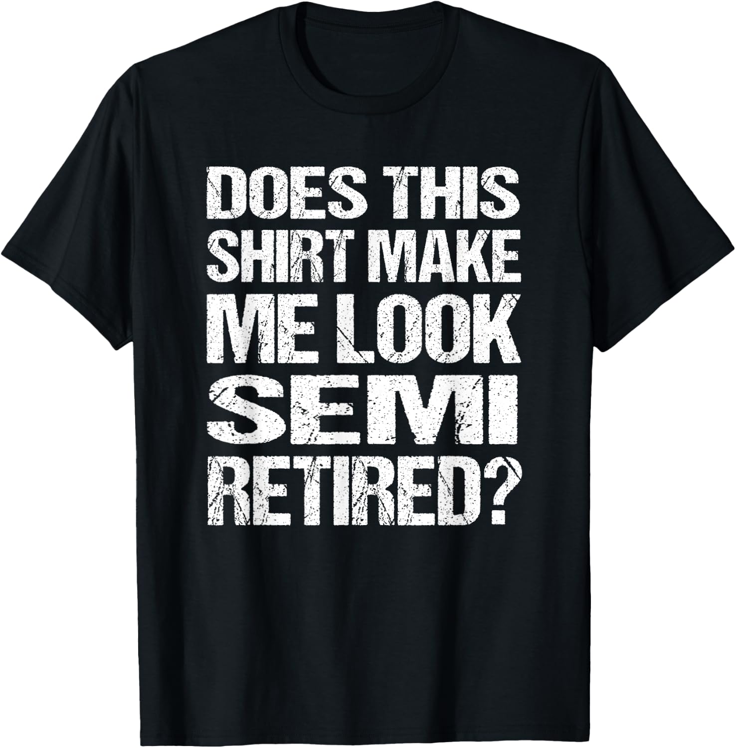 Does This Shirt Make Me Look_ Semi Retired Funny Retirement T-Shirt - T-Shirt | Black