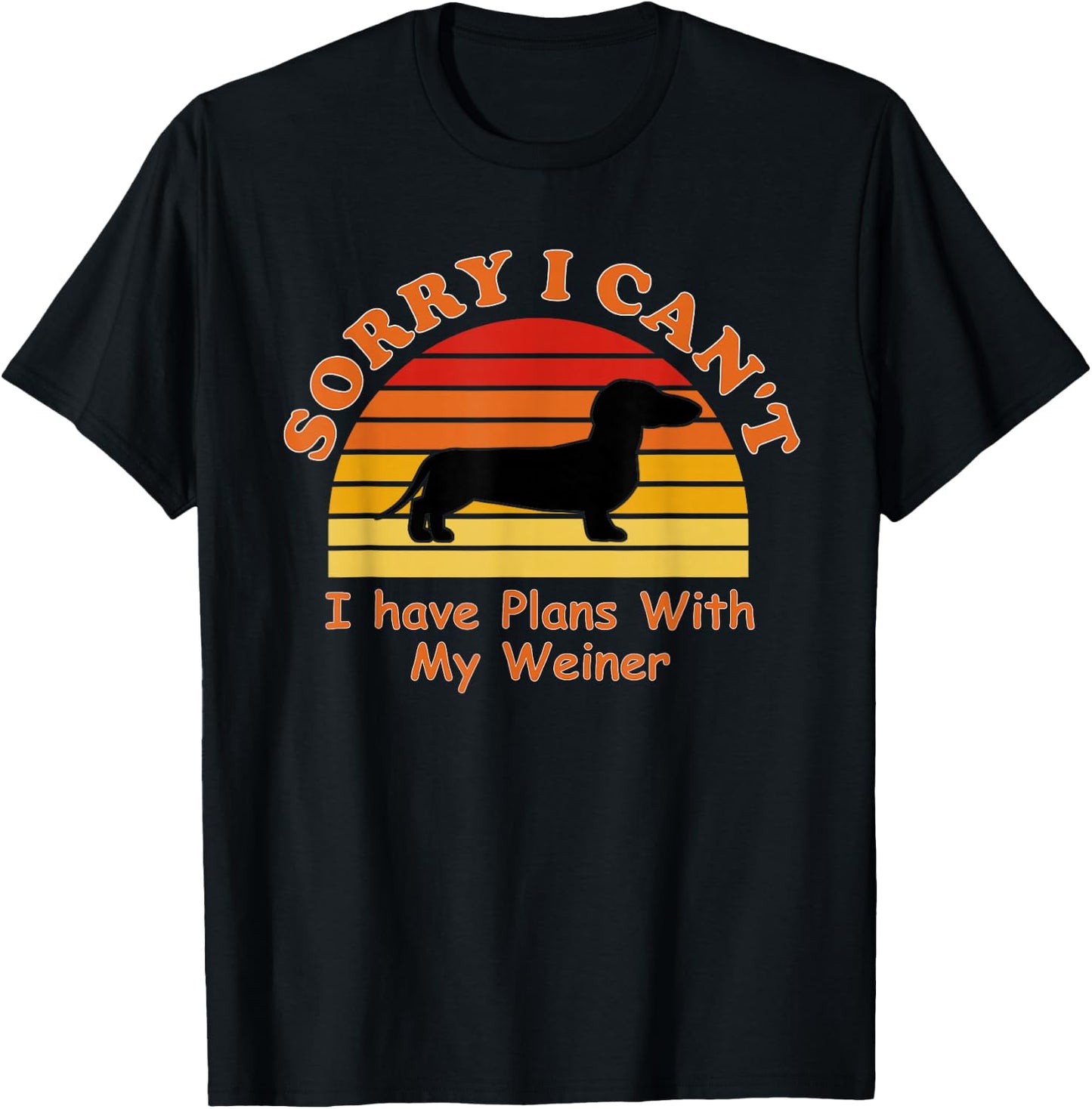 Sorry I Can't I Have Plans With My Weiner - Weiner Dog T-Shirt - T-Shirt | Black
