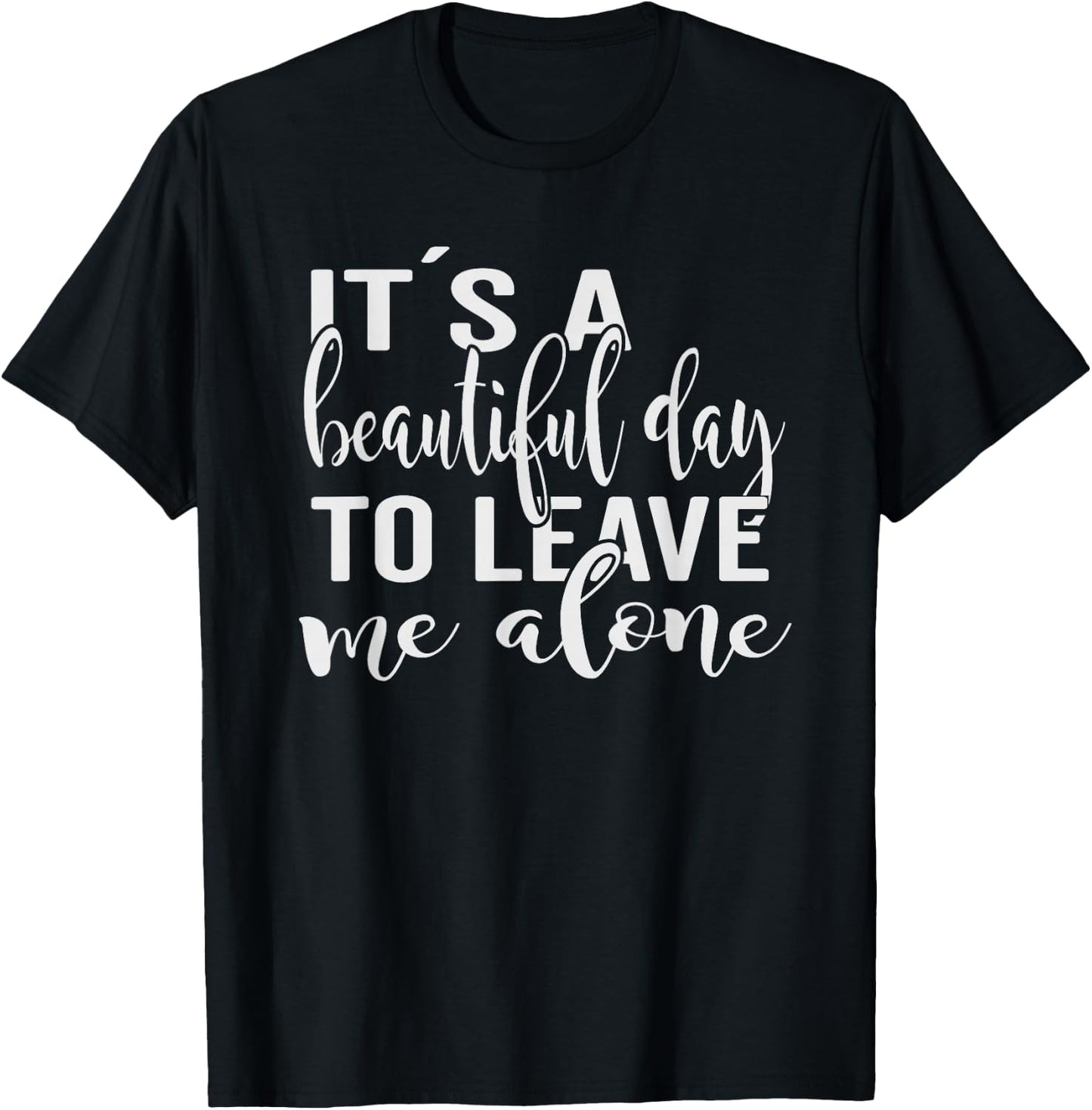 Its a beautiful day to leave me alone T-Shirt - T-Shirt | Black