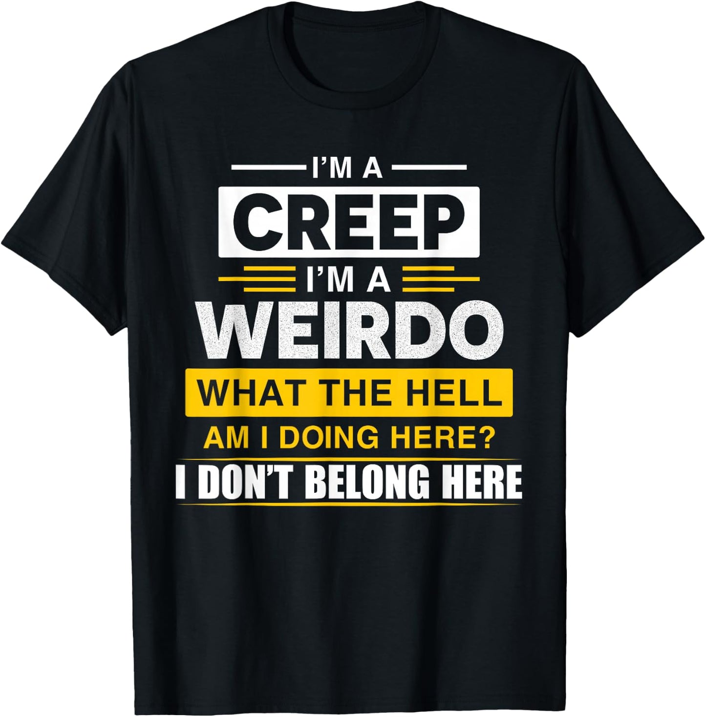 I'm A Creep I'm A Weirdo. What The Hell Am I Doing Design T-Shirt - T-Shirt | Black