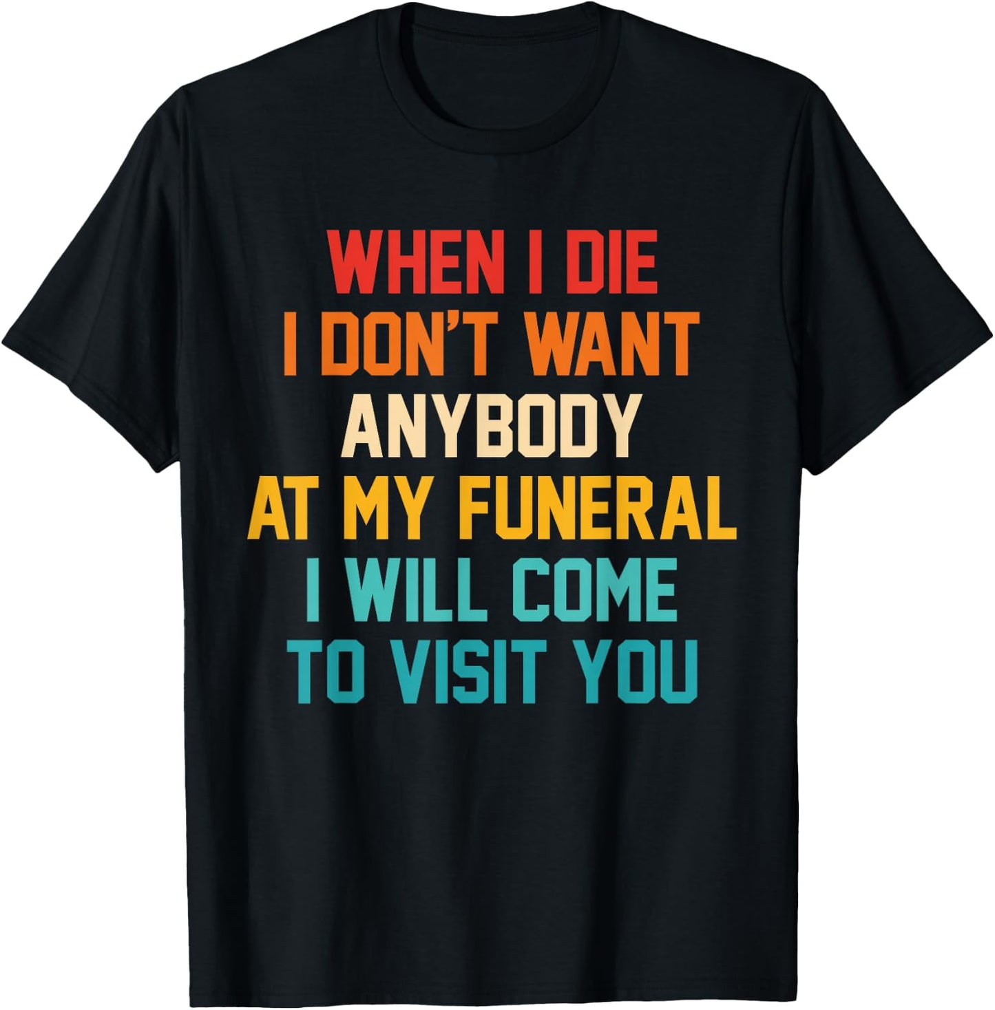 When I Die I Don't Want Anybody At My Funeral I Will Come T-Shirt - T-Shirt | Black