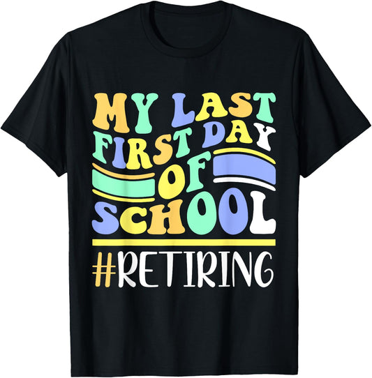 My Last First Day Of School Retiring Teacher Retirement T-Shirt - T-Shirt | Black