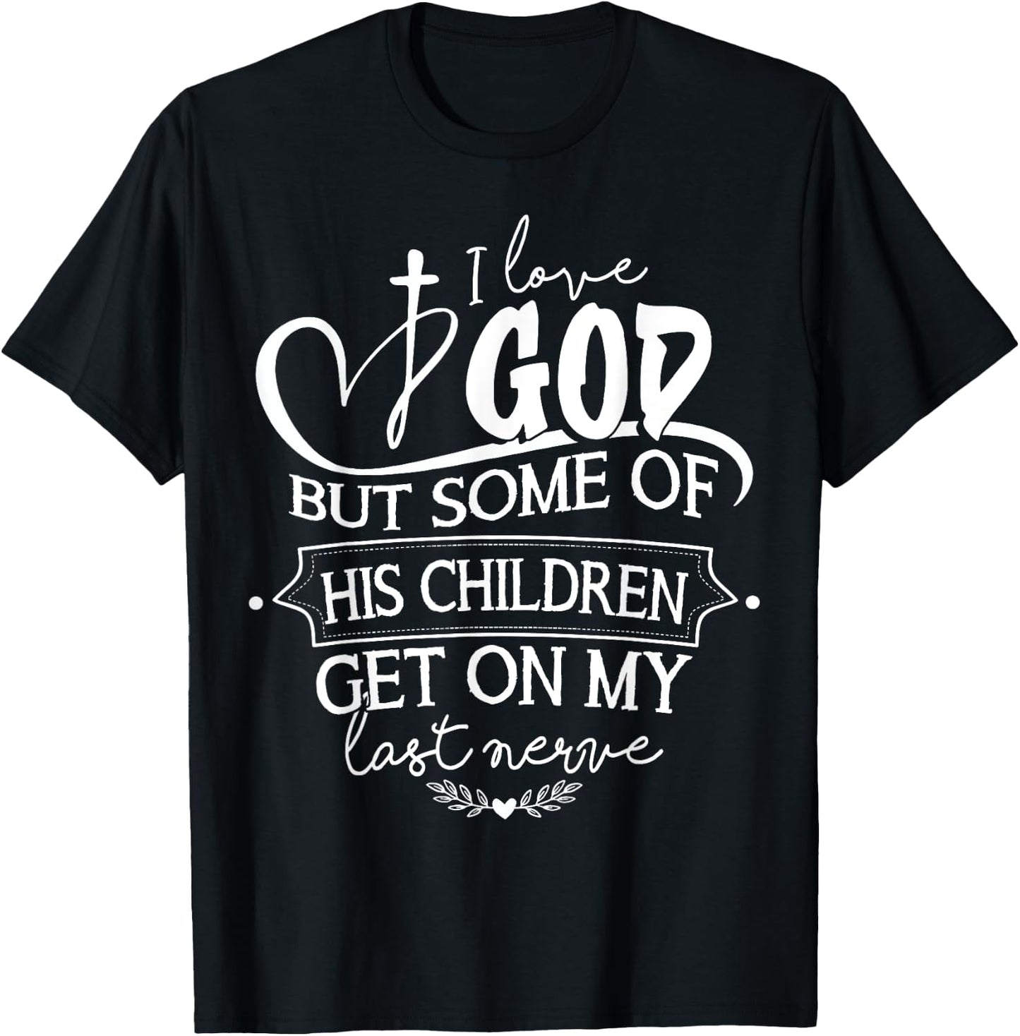 I Love God But Some Of His Children Get On My Last Nerve T-Shirt - T-Shirt | Black