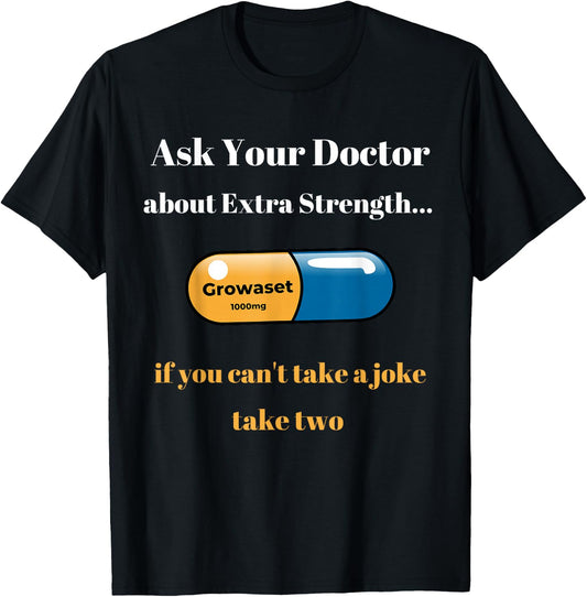 Ask Doctor About Extra Strength Growaset FUNNY Sarcastic T-Shirt - T-Shirt | Black