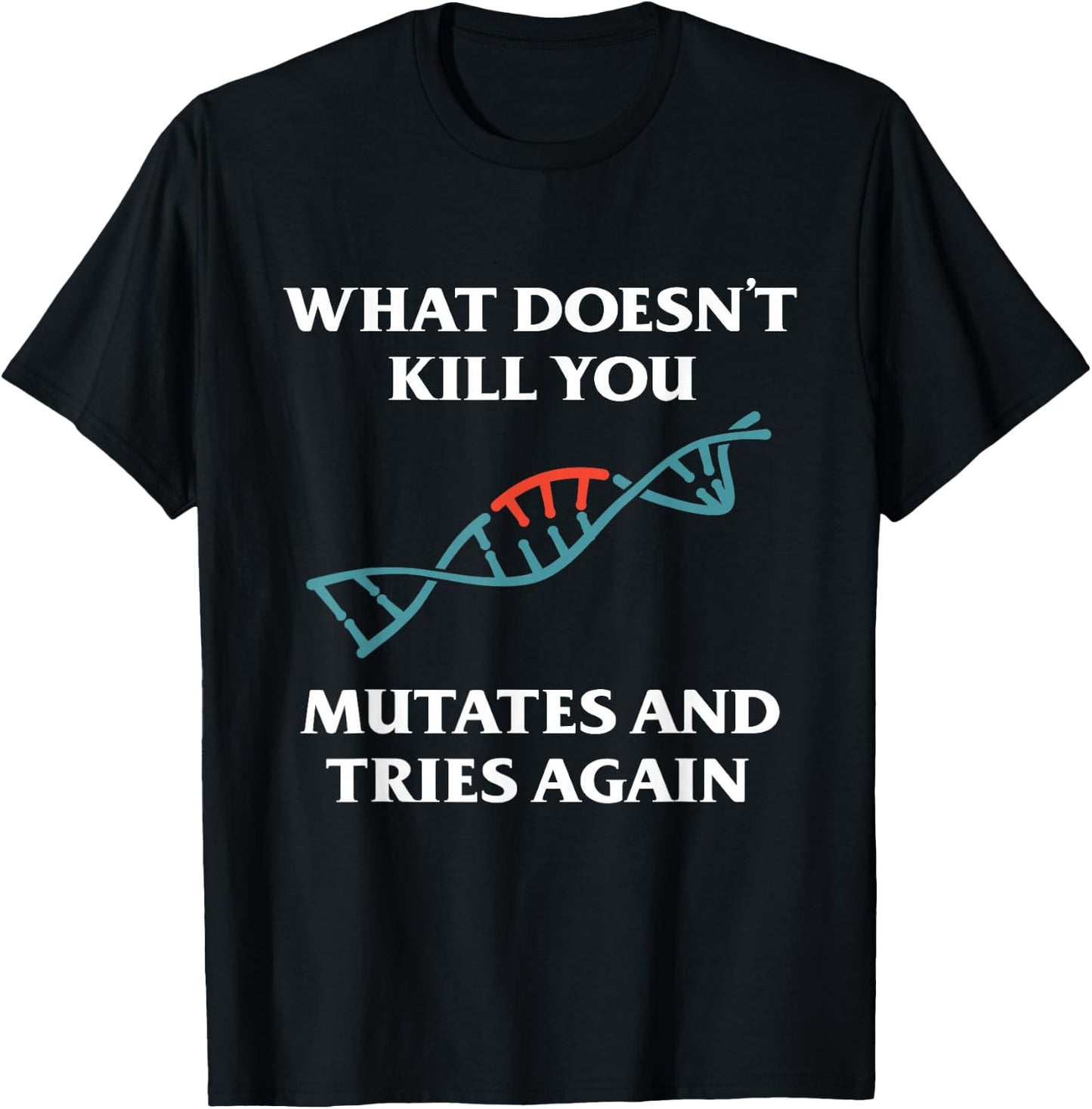 What Doesn't Kill You Mutates And Tries Again T-Shirt - T-Shirt | Black
