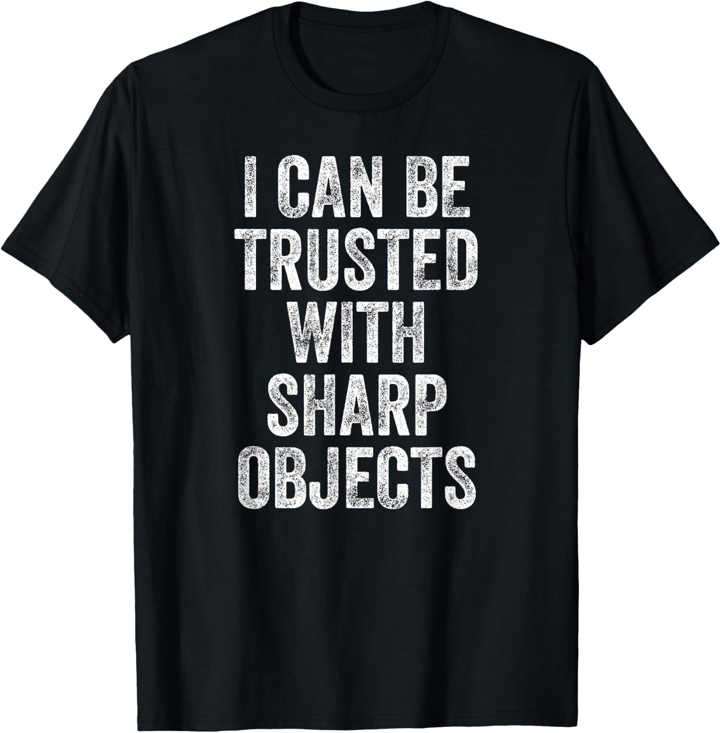 I Can Be Trusted With Sharp Objects T-Shirt - T-Shirt | Black