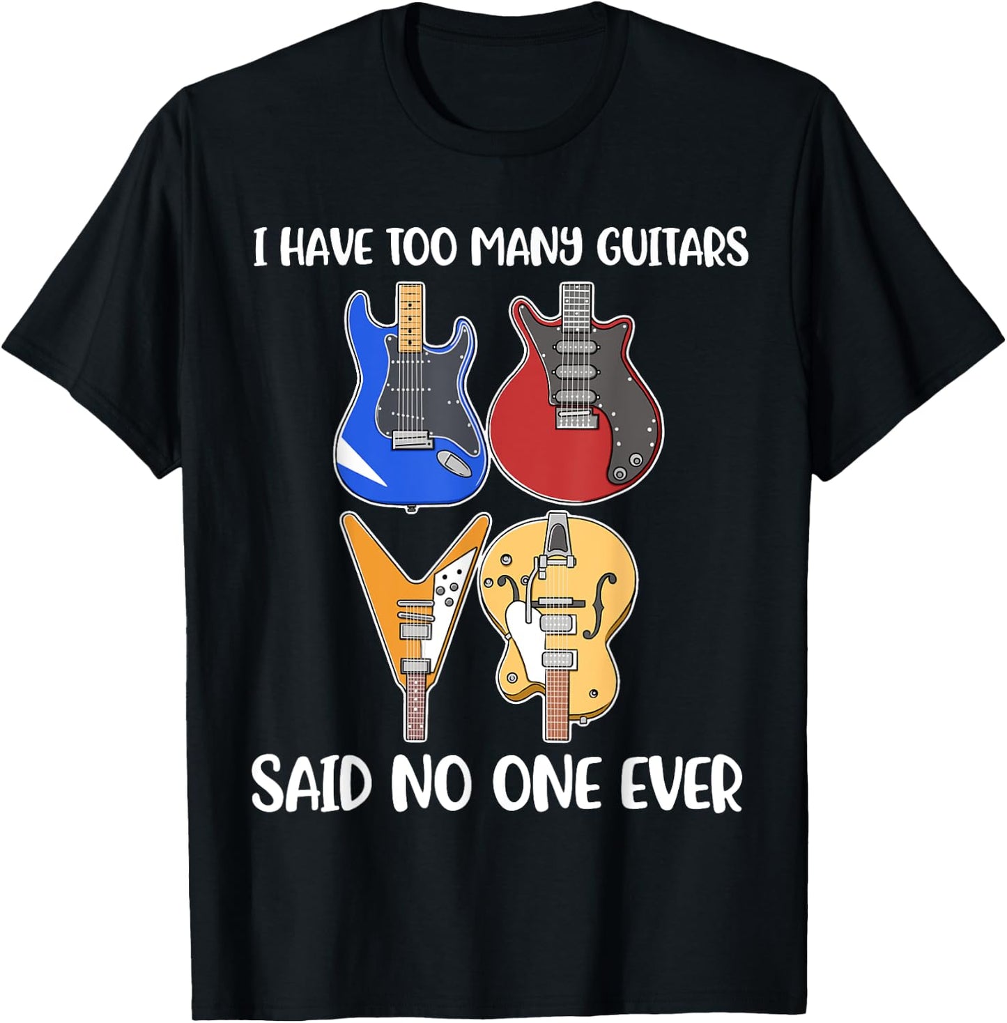 I Have Too Many Guitars Said No One Ever T-Shirt - T-Shirt | Black