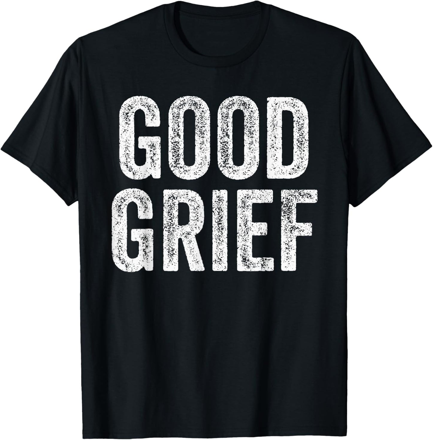 Good Grief - Funny Sarcastic Humor Joke Text Quote Gift T-Shirt - T-Shirt | Black