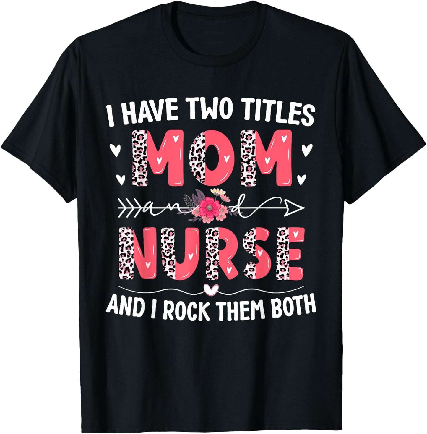 I Have Two Titles Mom And Nurse Leopard Floral Mother's Day T-Shirt - T-Shirt | Black
