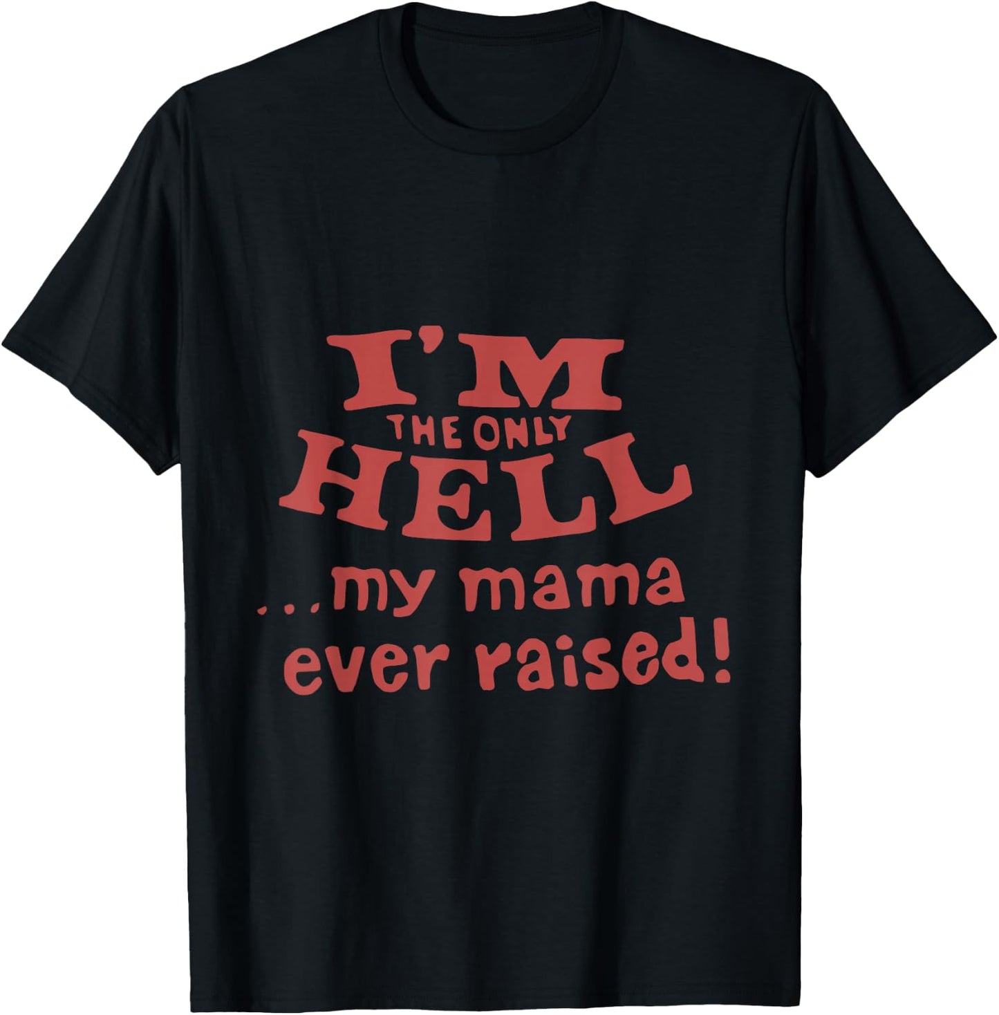 I'm The Only Hell...My Mama Ever Raised! Apparel T-Shirt - T-Shirt | Black