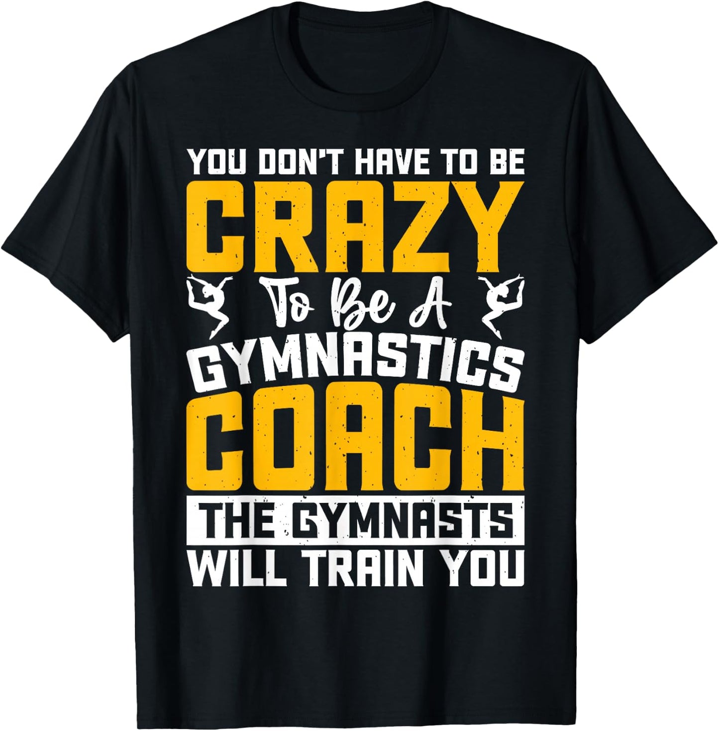 You Don't Have To Be Crazy To Be A Gymnastics Coach T-Shirt - T-Shirt | Black