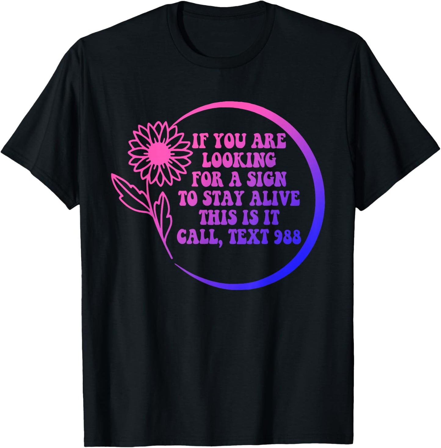 If You Are Looking For A Sign To Stay Alive This Call Quote T-Shirt - T-Shirt | Black