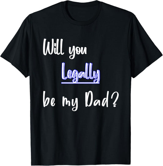 Will You Legally Be My Dad ? Sweet Surprise Adoption T-Shirt - T-Shirt | Black