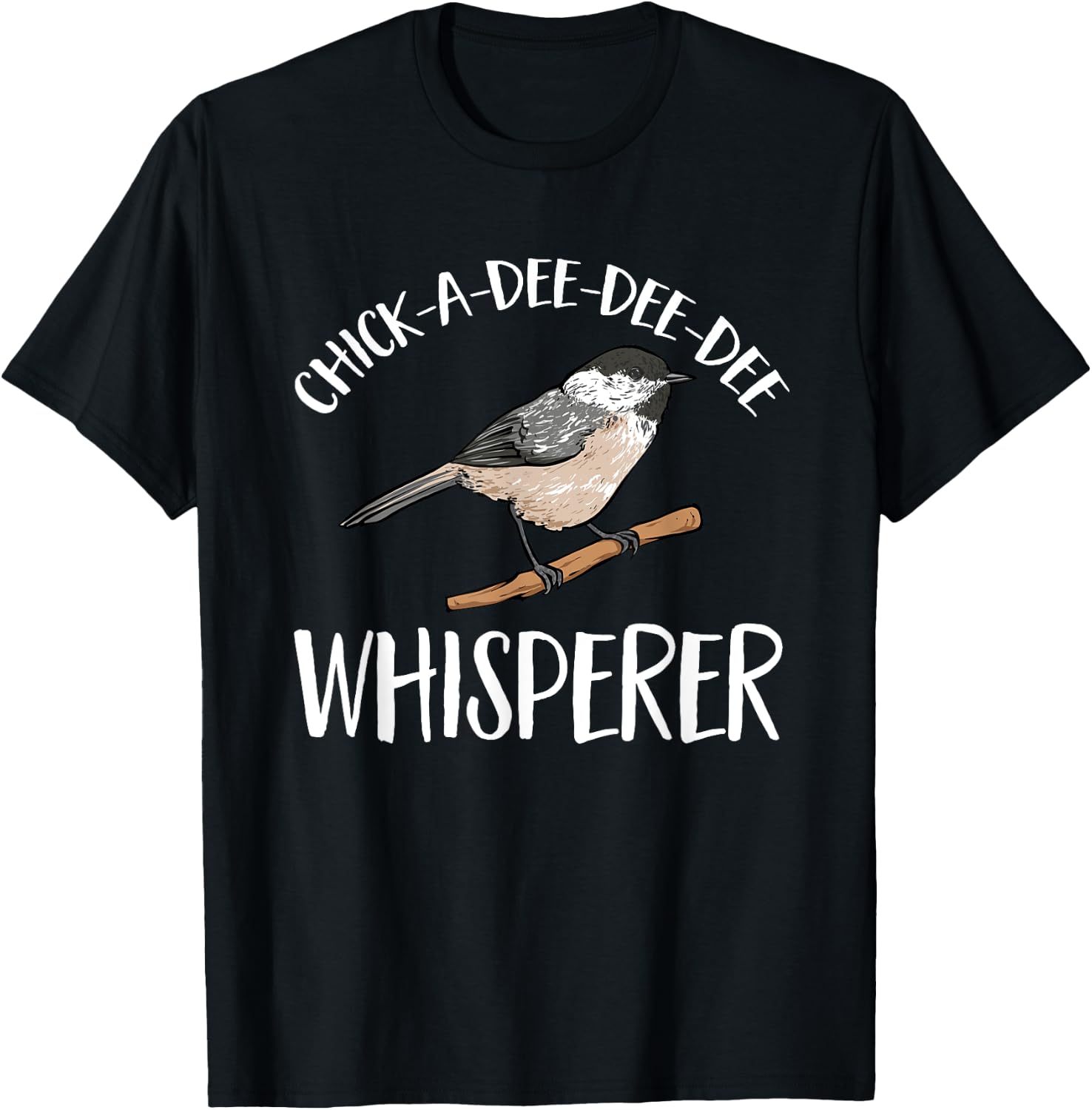Chickadee Bird Birding Chick-A-Dee-Dee-Dee Whisperer T-Shirt - T-Shirt | Black