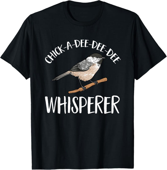 Chickadee Bird Birding Chick-A-Dee-Dee-Dee Whisperer T-Shirt - T-Shirt | Black