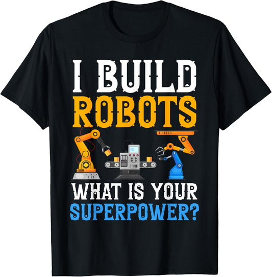 I build Robots What Is your Superpower? Robotics Engineer T-Shirt - T-Shirt | Black