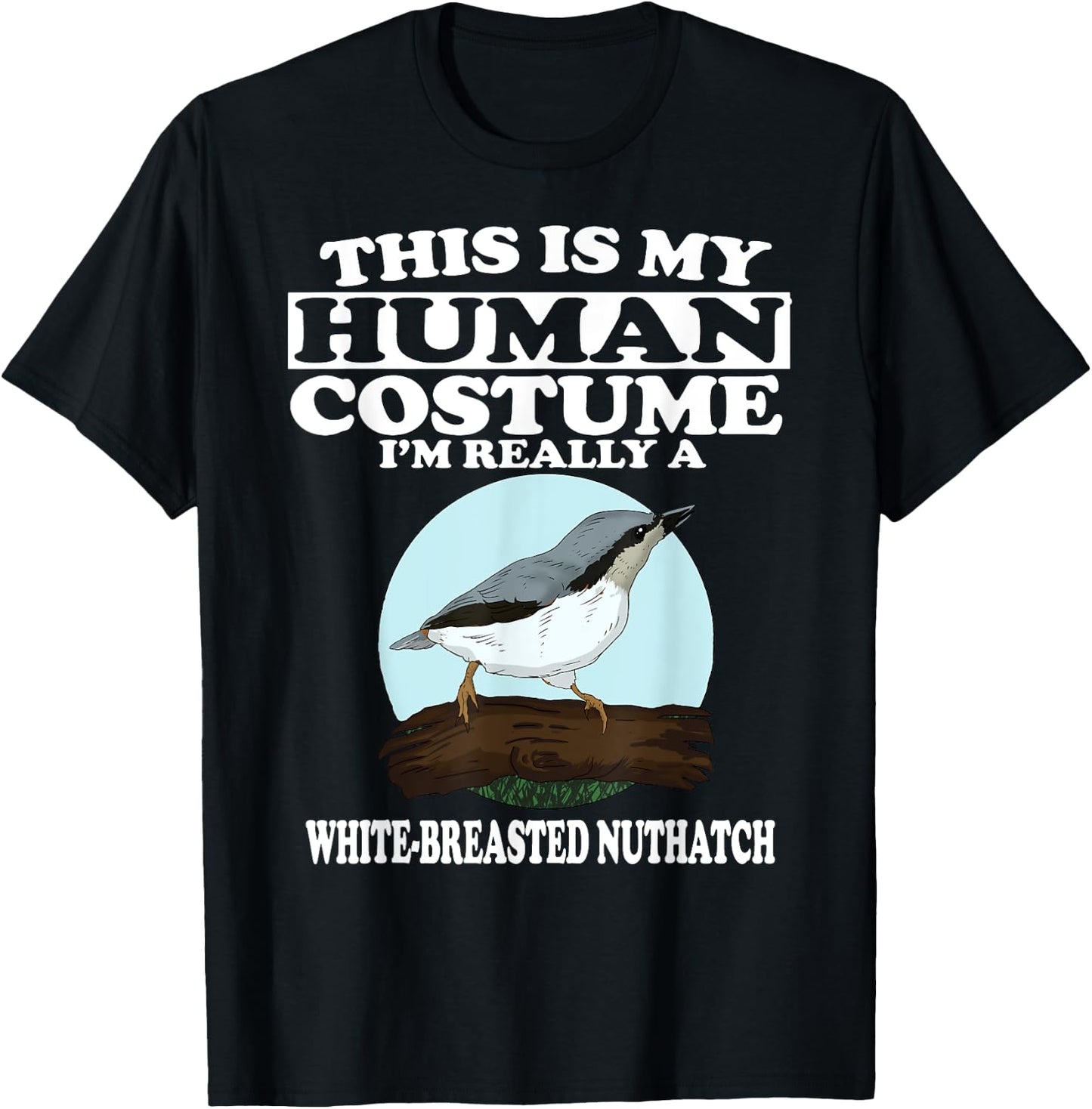 This is My Human Costume I'm Really White-breasted Nuthatch T-Shirt - T-Shirt | Black