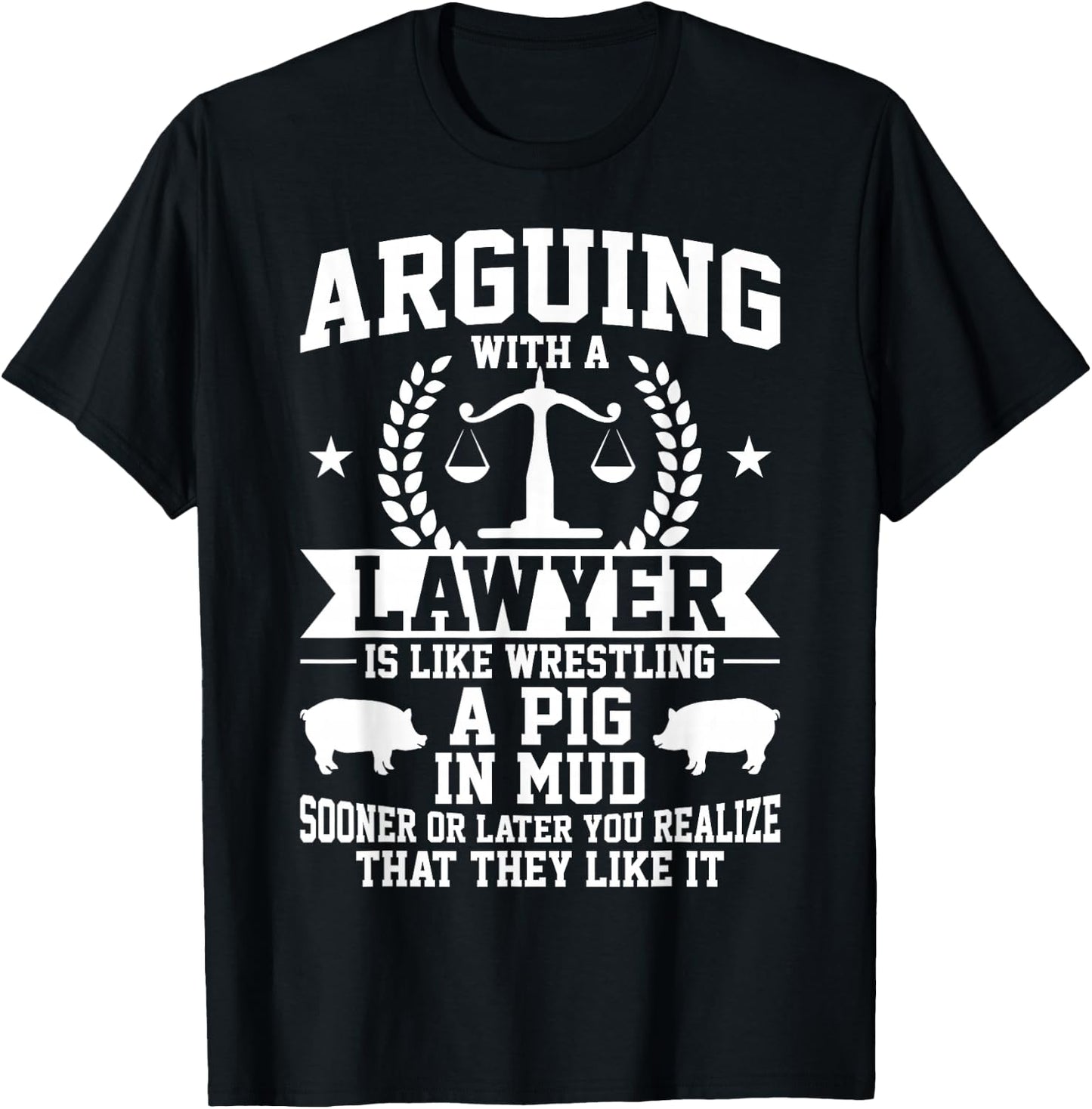 Arguing With A Lawyer Is Like Wrestling A Pig In Mud T-Shirt - T-Shirt | Black