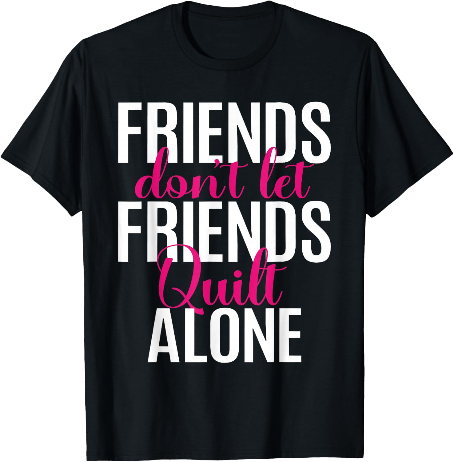 Friends Don't Let Friends Quilt Alone Quilting Sewing Granny T-Shirt - T-Shirt | Black