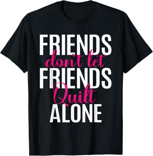 Friends Don't Let Friends Quilt Alone Quilting Sewing Granny T-Shirt - T-Shirt | Black