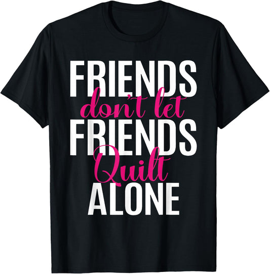 Friends Don't Let Friends Quilt Alone Quilting Sewing Granny T-Shirt - T-Shirt | Black