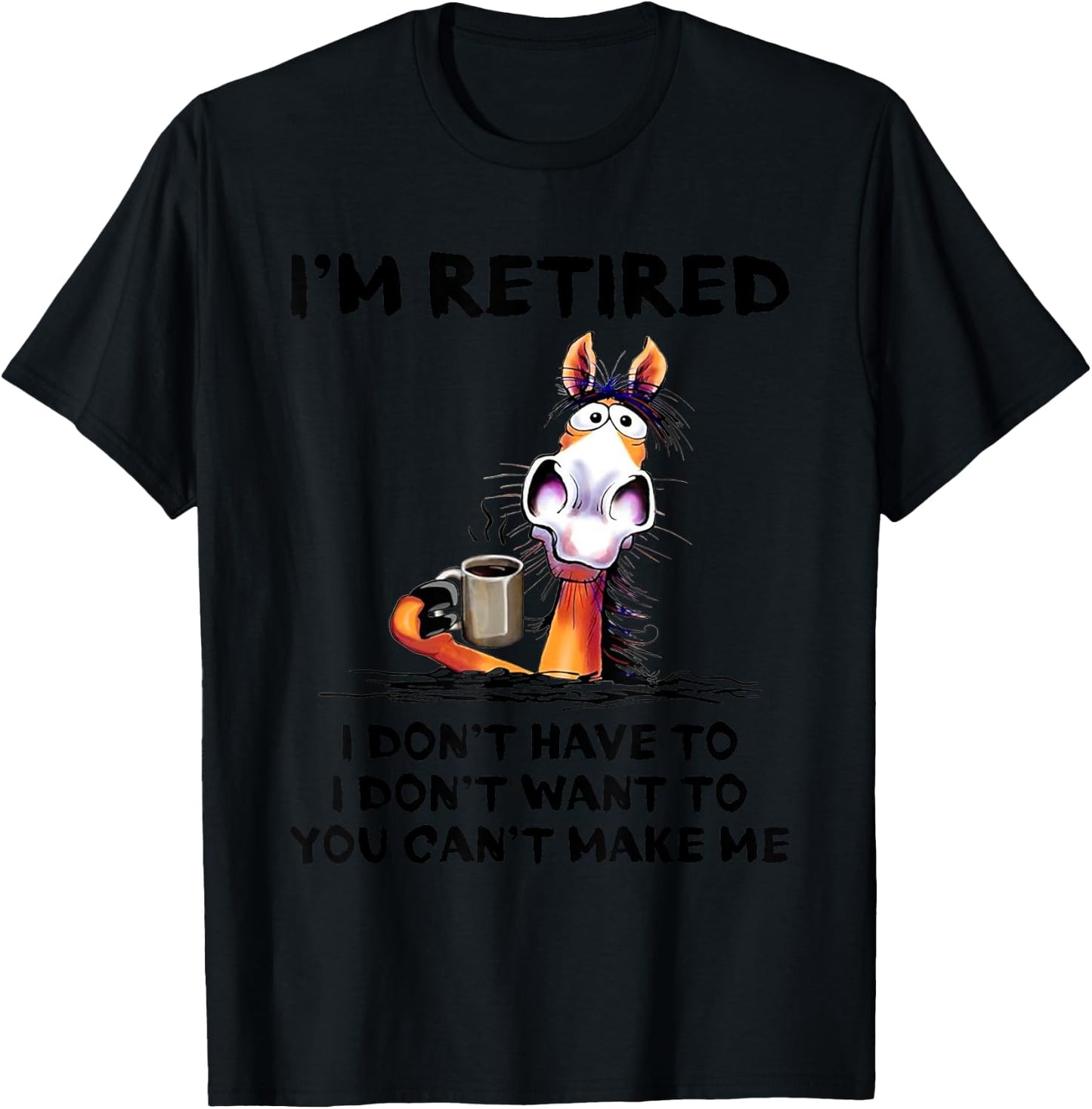 I'm Retired I Don't Have To I Don't Want To Horse T-Shirt - T-Shirt | Black