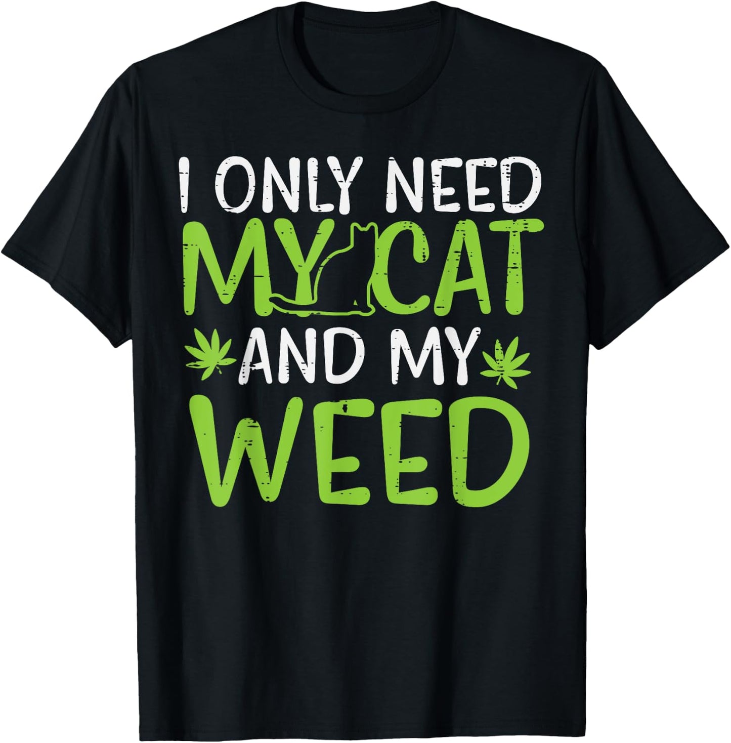 I Only Need My Cat Weed Funny Cannabis 420 Smoker Men Women T-Shirt - T-Shirt | Black