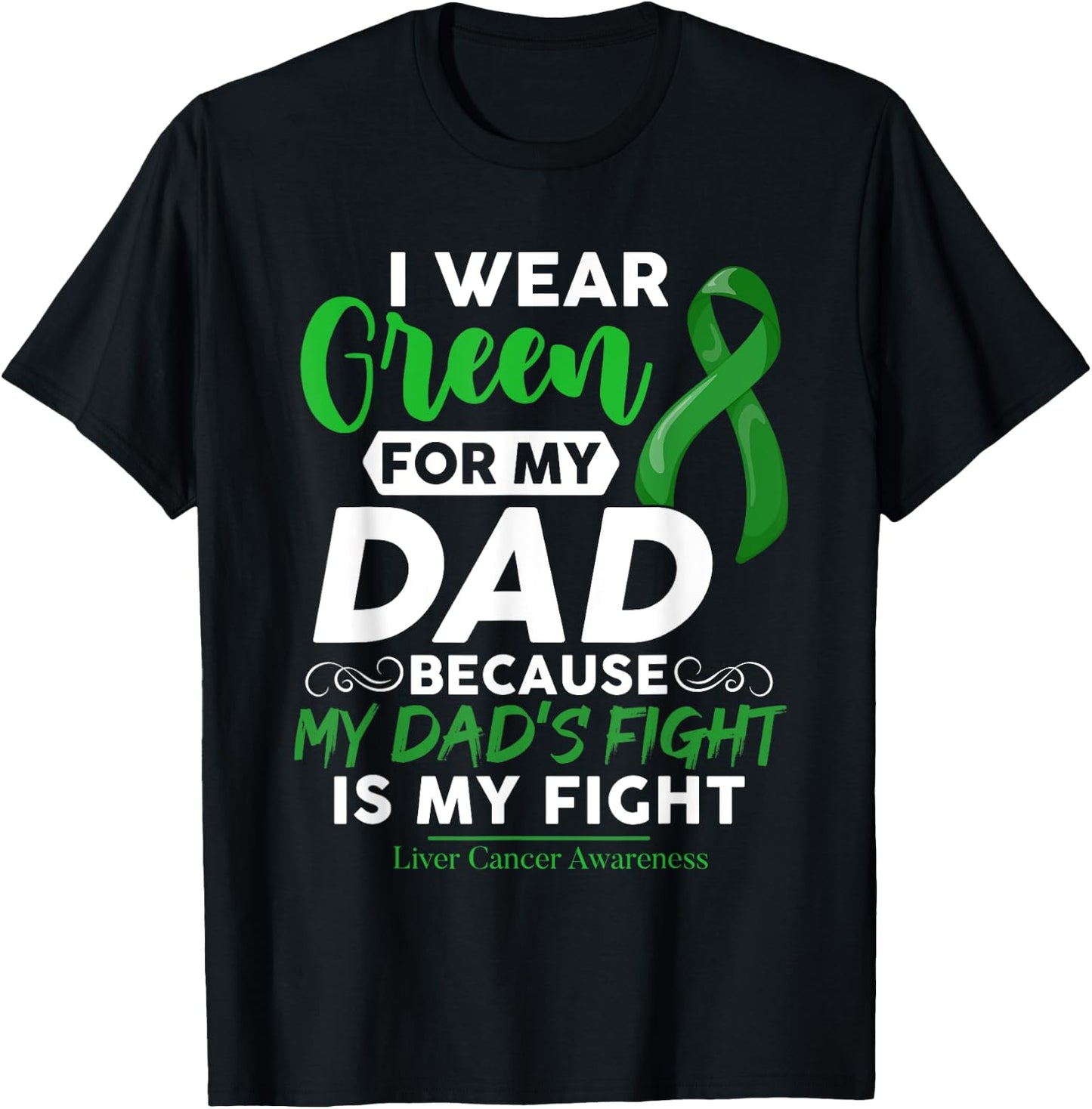 Liver Cancer Awareness I Wear Green For My Dad T-Shirt - T-Shirt | Black