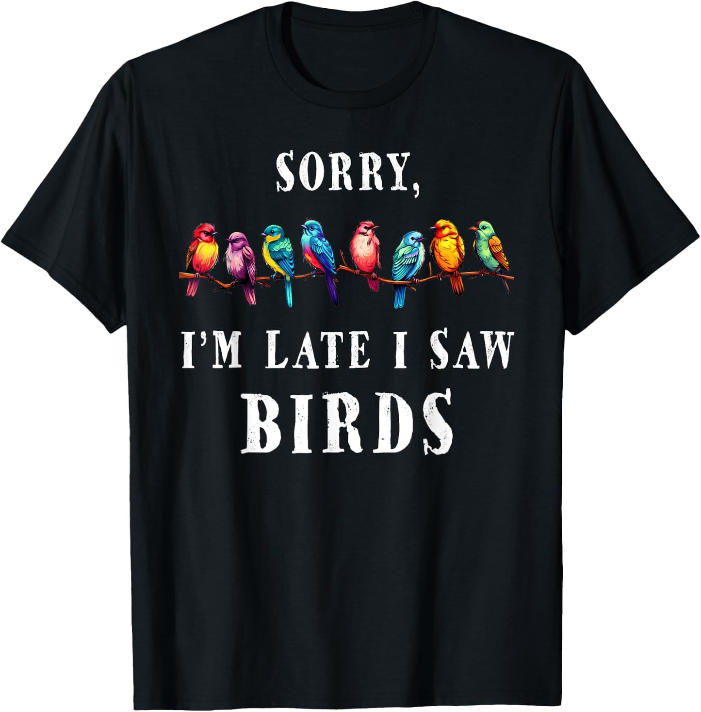 Sorry i'm Late I Saw Birds Funny Bird Lover Birding T-Shirt - T-Shirt | Black