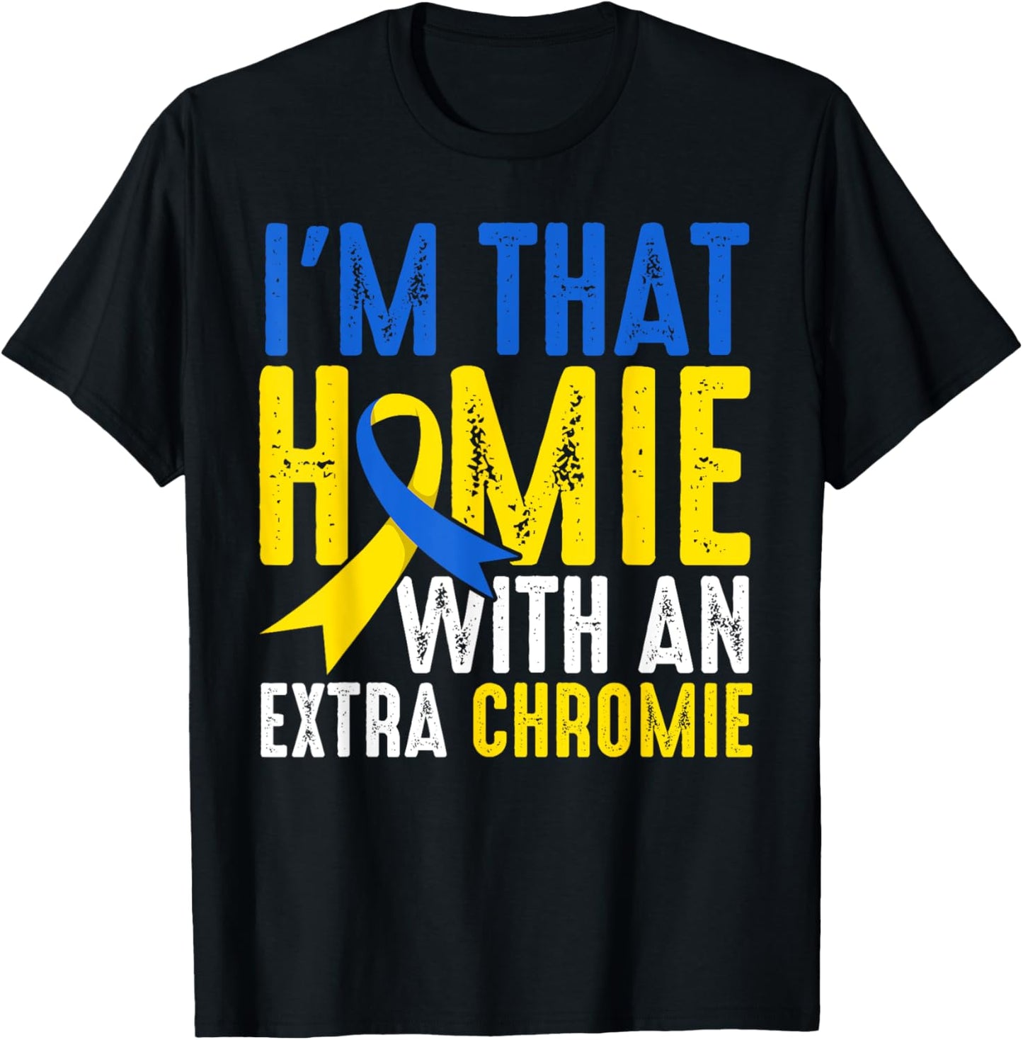 Down Syndrome I Am That Homie With An Extra Chromie T-Shirt - T-Shirt | Black