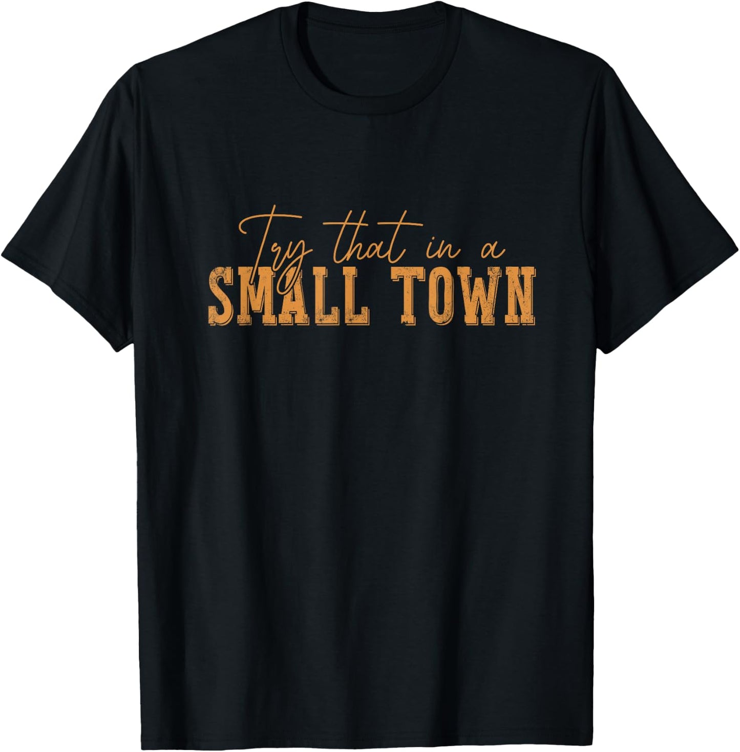 Try That In A Small Country Western Town,Country Music Lover T-Shirt - T-Shirt | Black