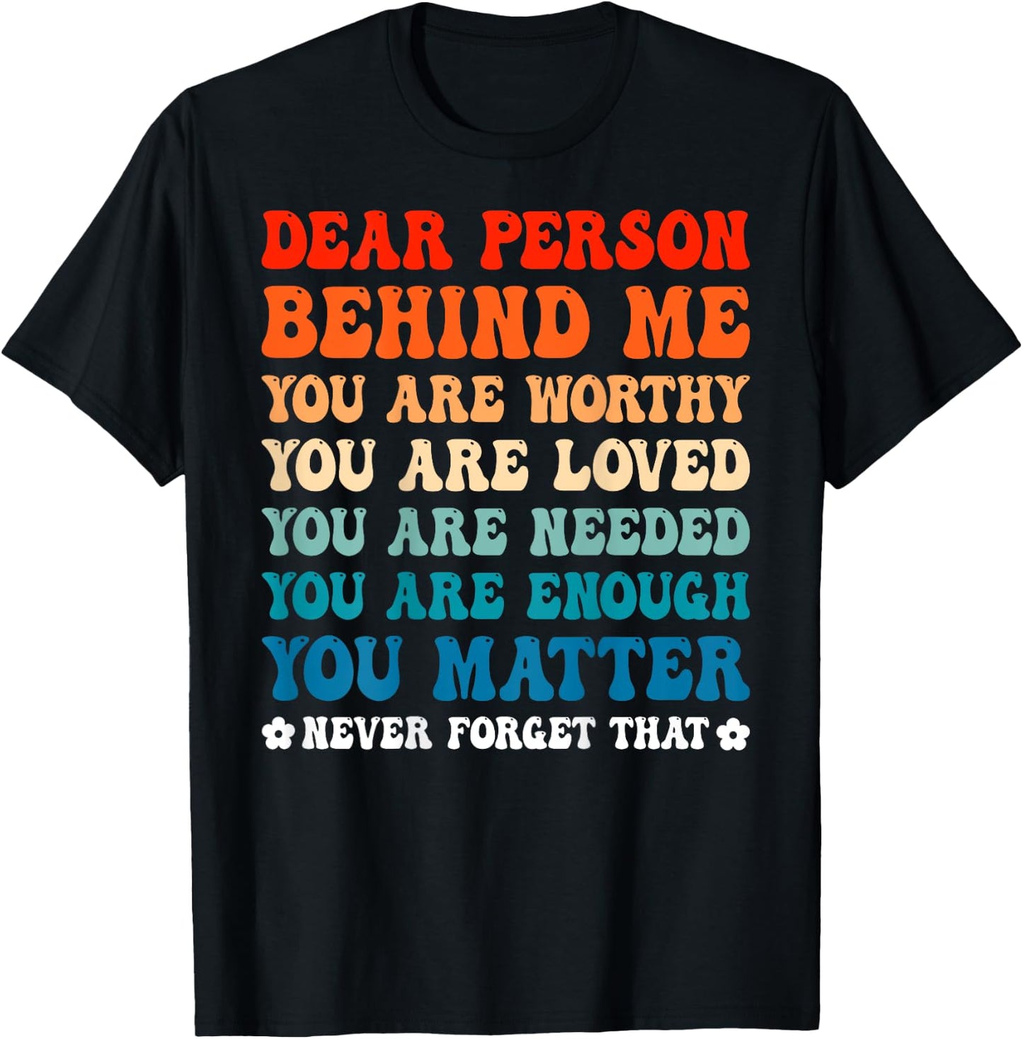 Dear Person Behind Me You Are Worthy Loved Needed Enough T-Shirt - T-Shirt | Black