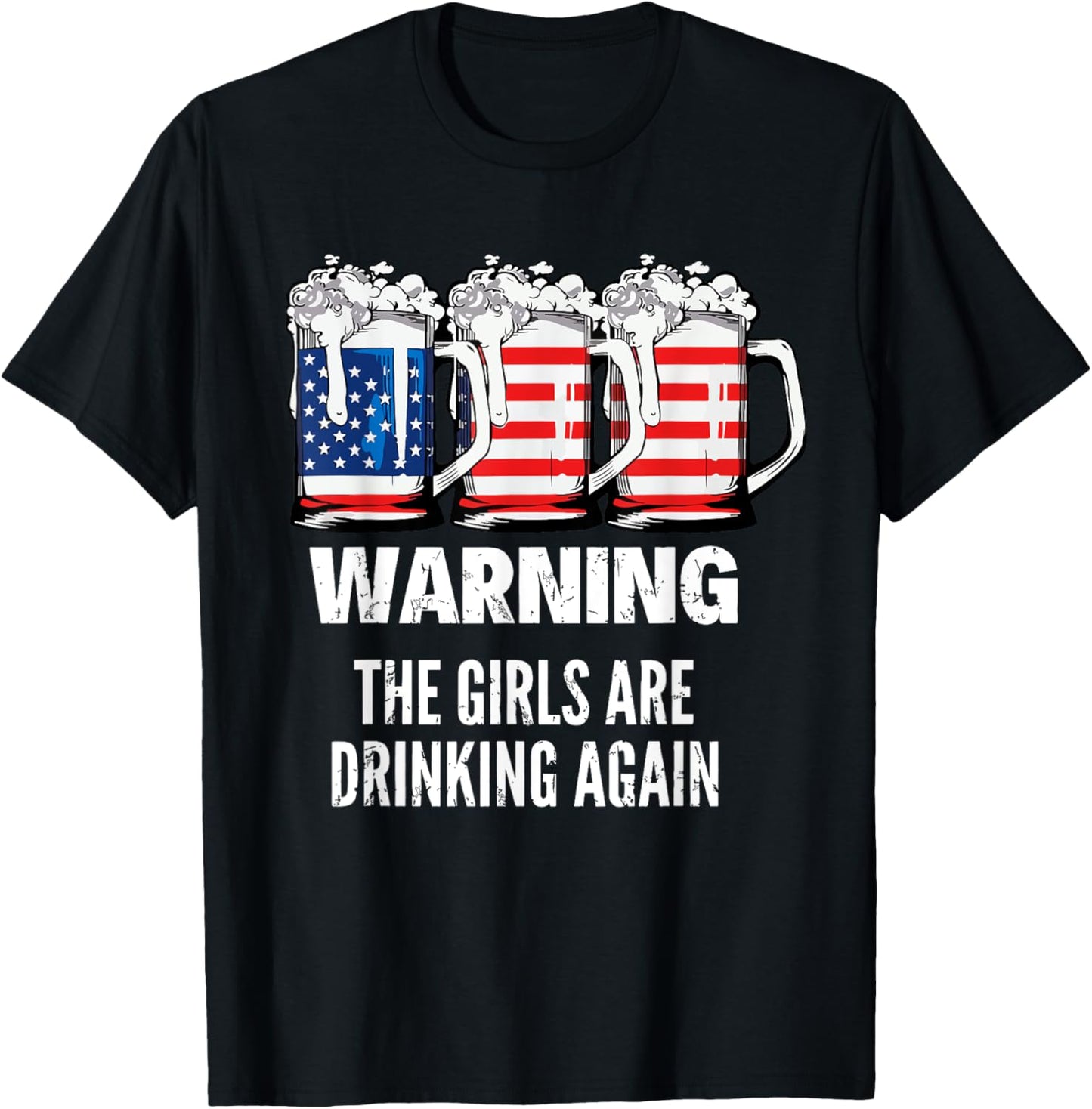 Warning The Girls Are Drinking Again 4th July Beer Drinking T-Shirt - T-Shirt | Black