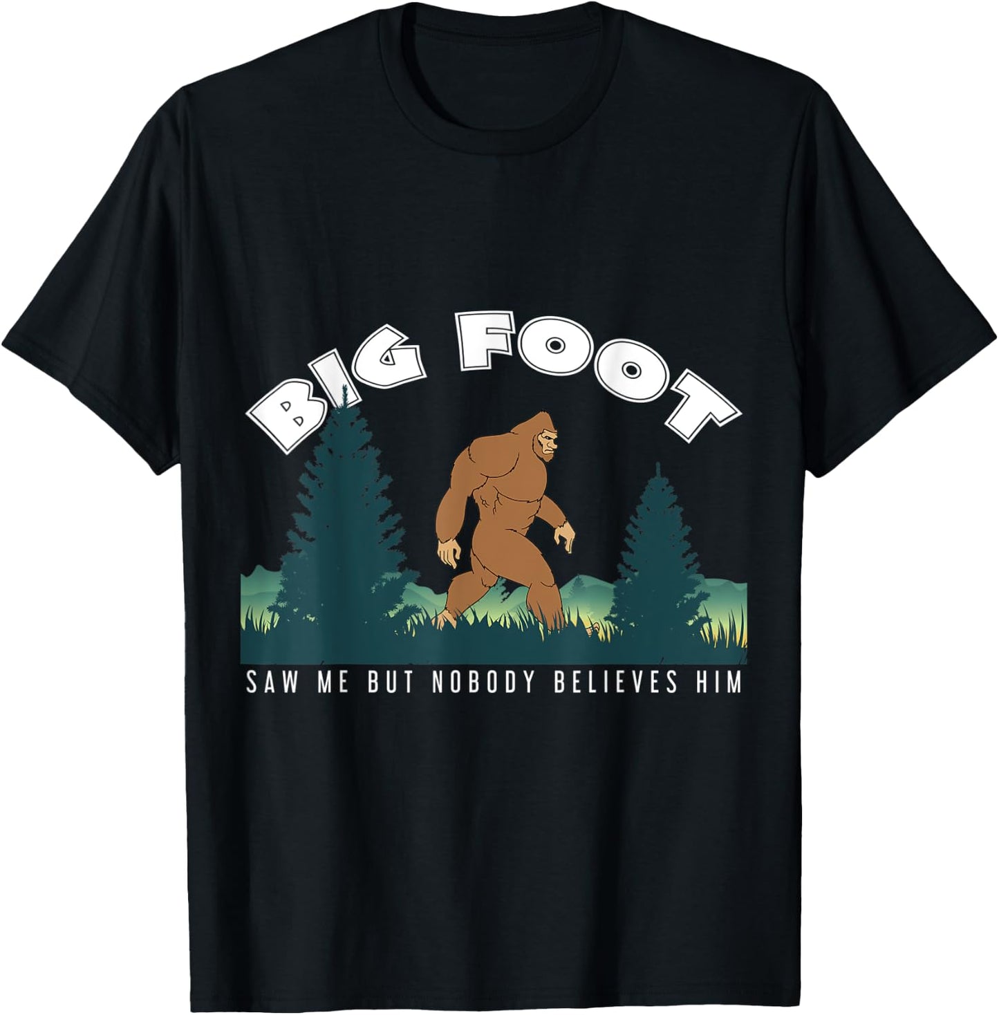 Bigfoot Big Foot Saw Me But Nobody Believes Him T-Shirt - T-Shirt | Black