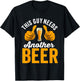 This Guy Needs another Beer T-Shirt - T-Shirt | Black