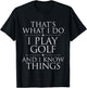 I Play Golf And I Know Things - Golfing Golf Player Golfer T-Shirt - T-Shirt | Black