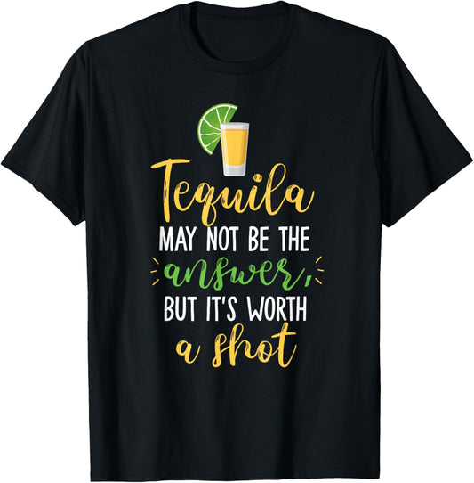 Tequila May Not Be The Answer But Worth A Shot T-Shirt - T-Shirt | Black